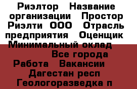 Риэлтор › Название организации ­ Простор-Риэлти, ООО › Отрасль предприятия ­ Оценщик › Минимальный оклад ­ 140 000 - Все города Работа » Вакансии   . Дагестан респ.,Геологоразведка п.